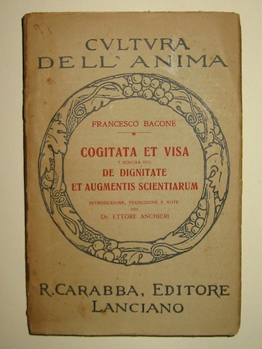 Francesco Bacone Cogitata et visa et schema del De dignitate et augmentis scientiarum. Introduzione, traduzione e note del dr. Ettore Anchieri 1932 Lanciano Carabba